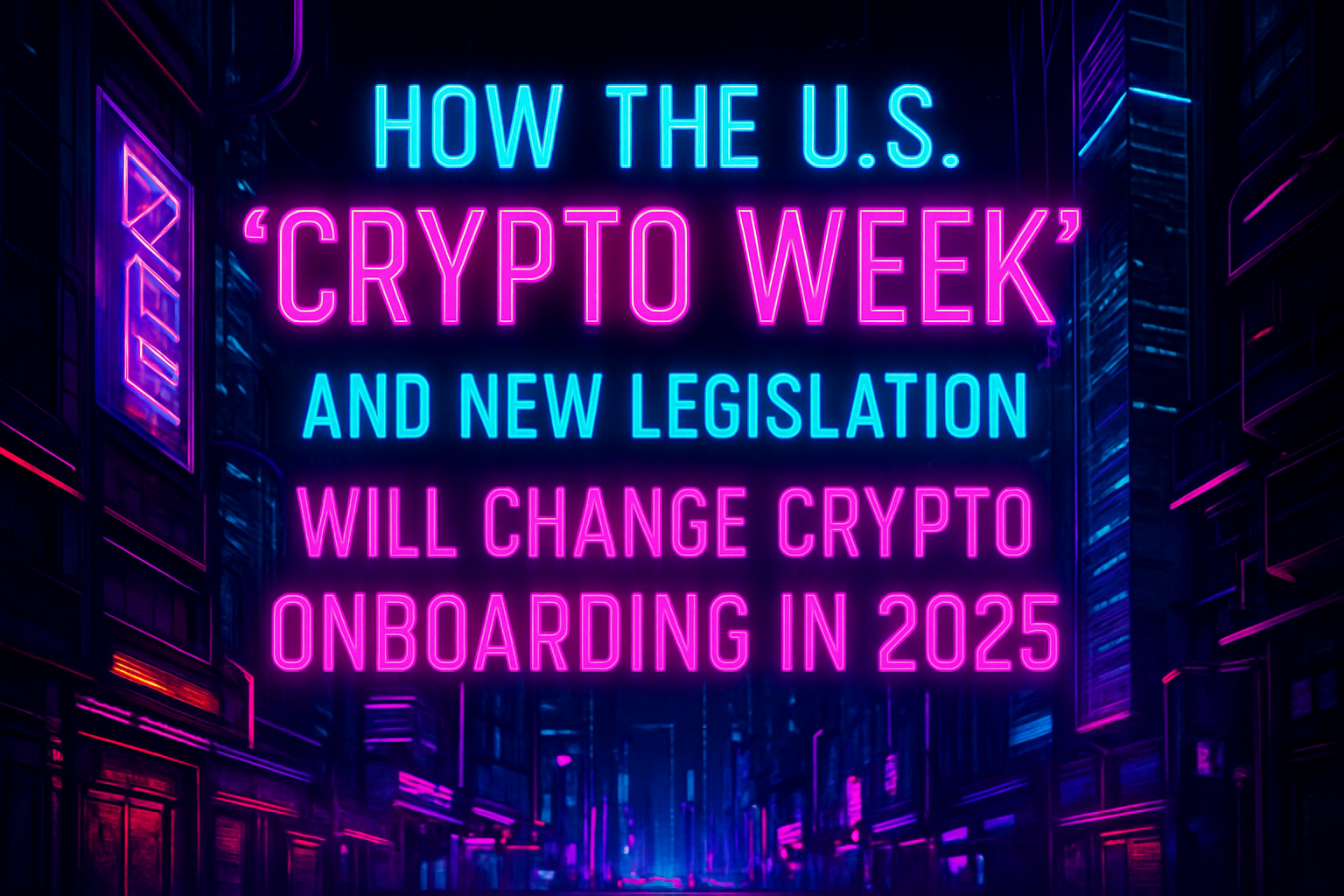 How the U.S. ‘Crypto Week’ and New Legislation Will Change Crypto Onboarding in 2025
